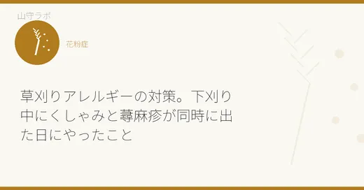 草刈りアレルギーの対策。下刈り中にくしゃみと蕁麻疹が同時に出た日にやったこと