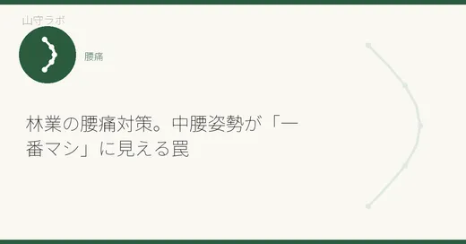 林業の腰痛対策。中腰姿勢が「一番マシ」に見える罠